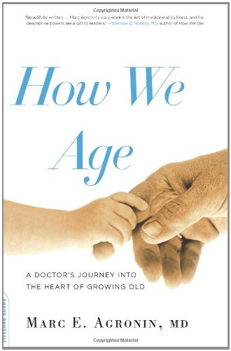 Marc E. Agronin, MD  How We Age A Doctor’s Journey into the Heart of Growing Old